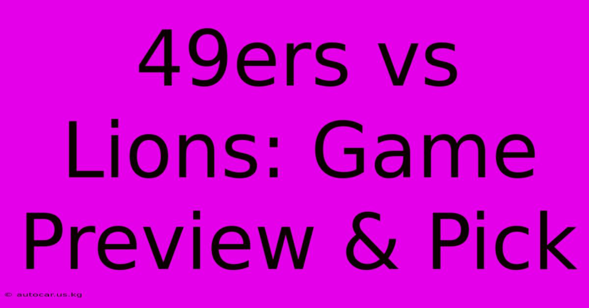 49ers Vs Lions: Game Preview & Pick