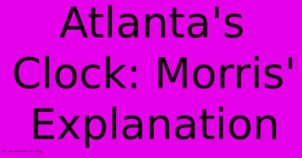 Atlanta's Clock: Morris' Explanation