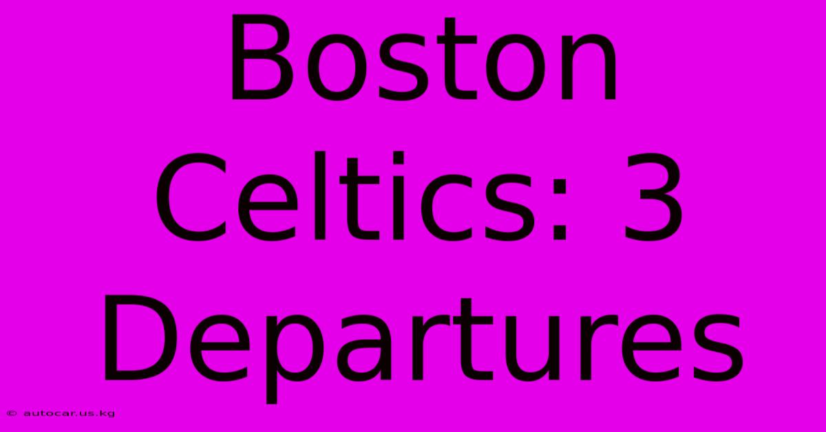 Boston Celtics: 3 Departures