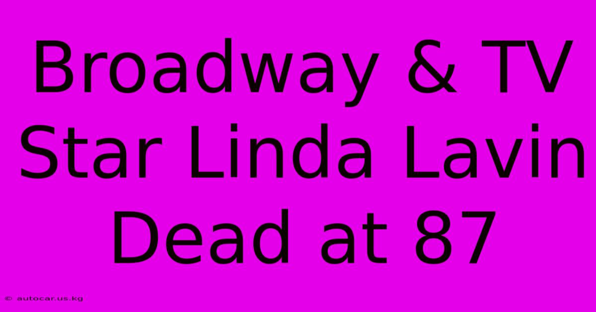 Broadway & TV Star Linda Lavin Dead At 87