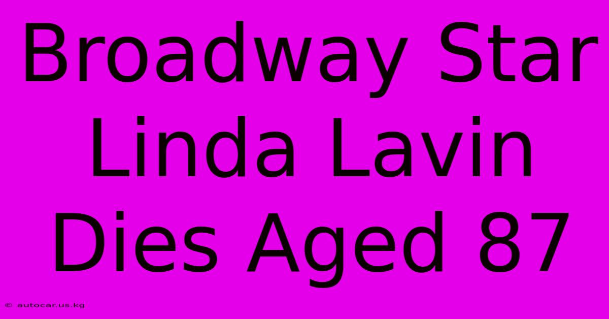 Broadway Star Linda Lavin Dies Aged 87