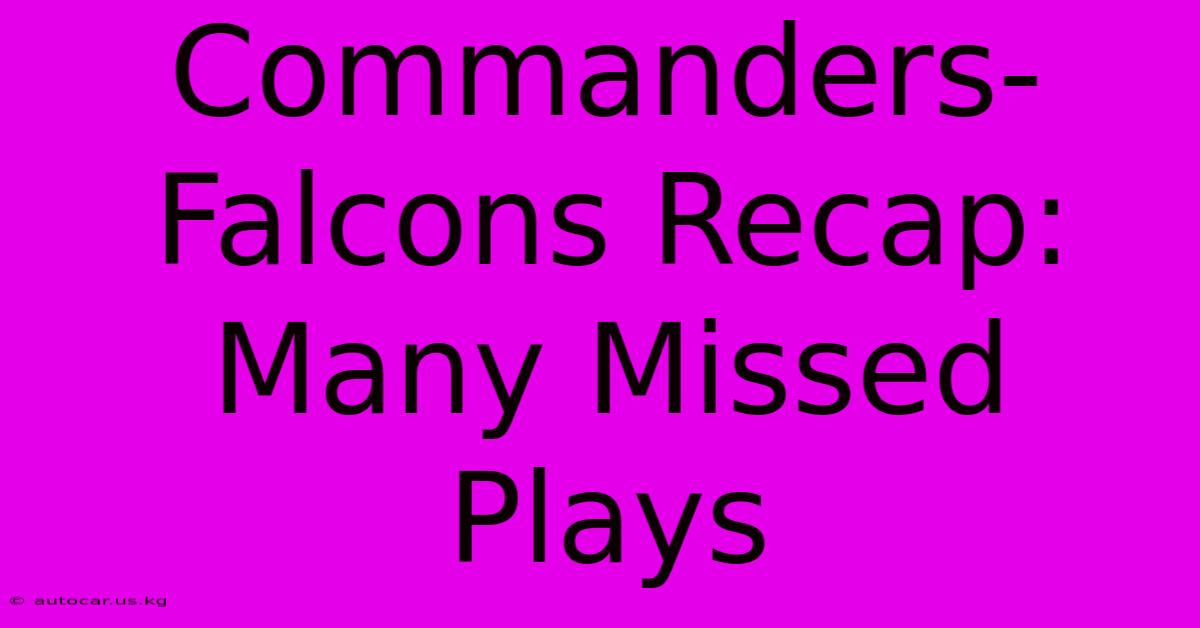 Commanders-Falcons Recap: Many Missed Plays