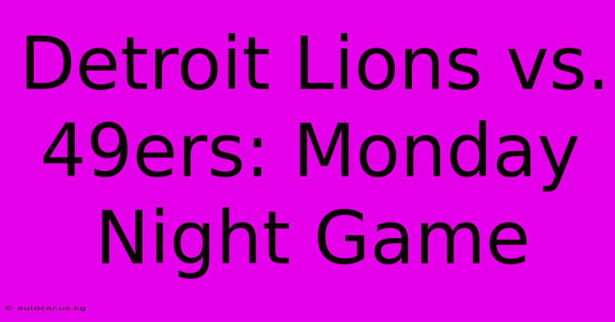 Detroit Lions Vs. 49ers: Monday Night Game