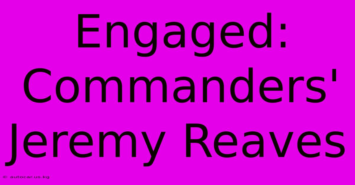 Engaged: Commanders' Jeremy Reaves