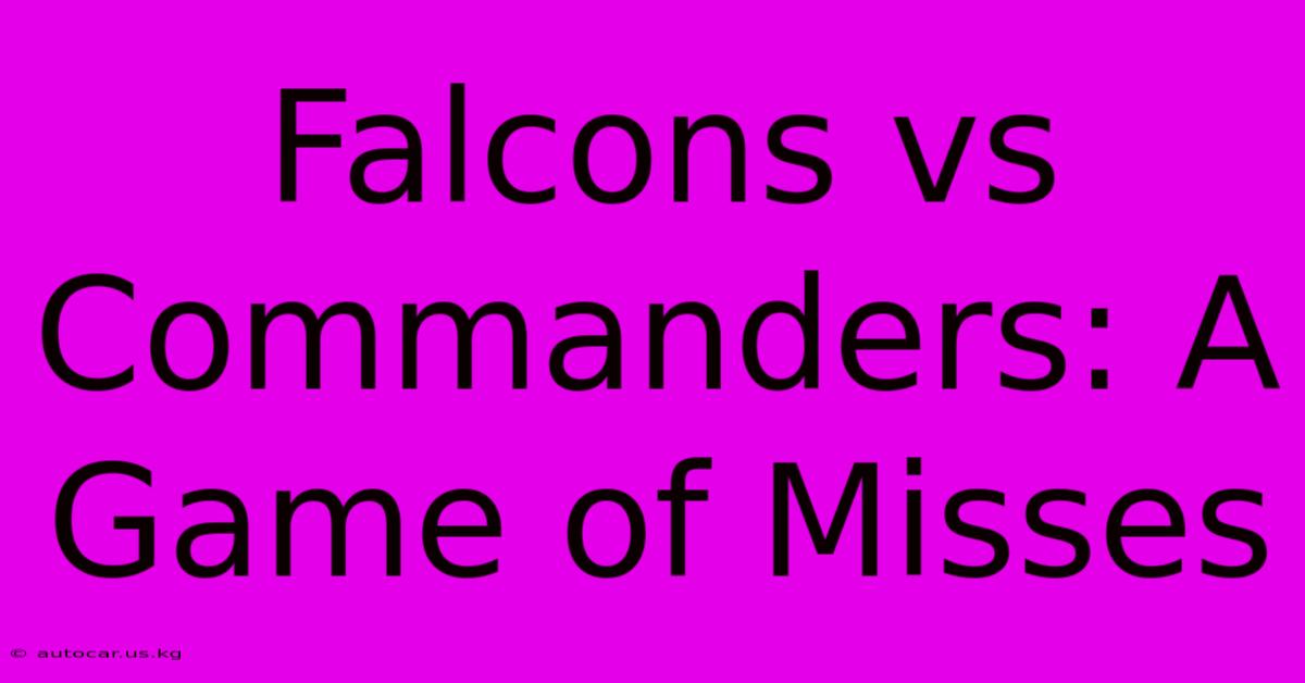 Falcons Vs Commanders: A Game Of Misses