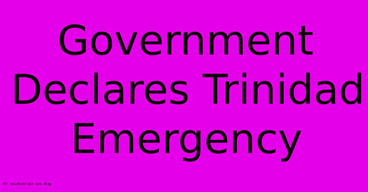 Government Declares Trinidad Emergency