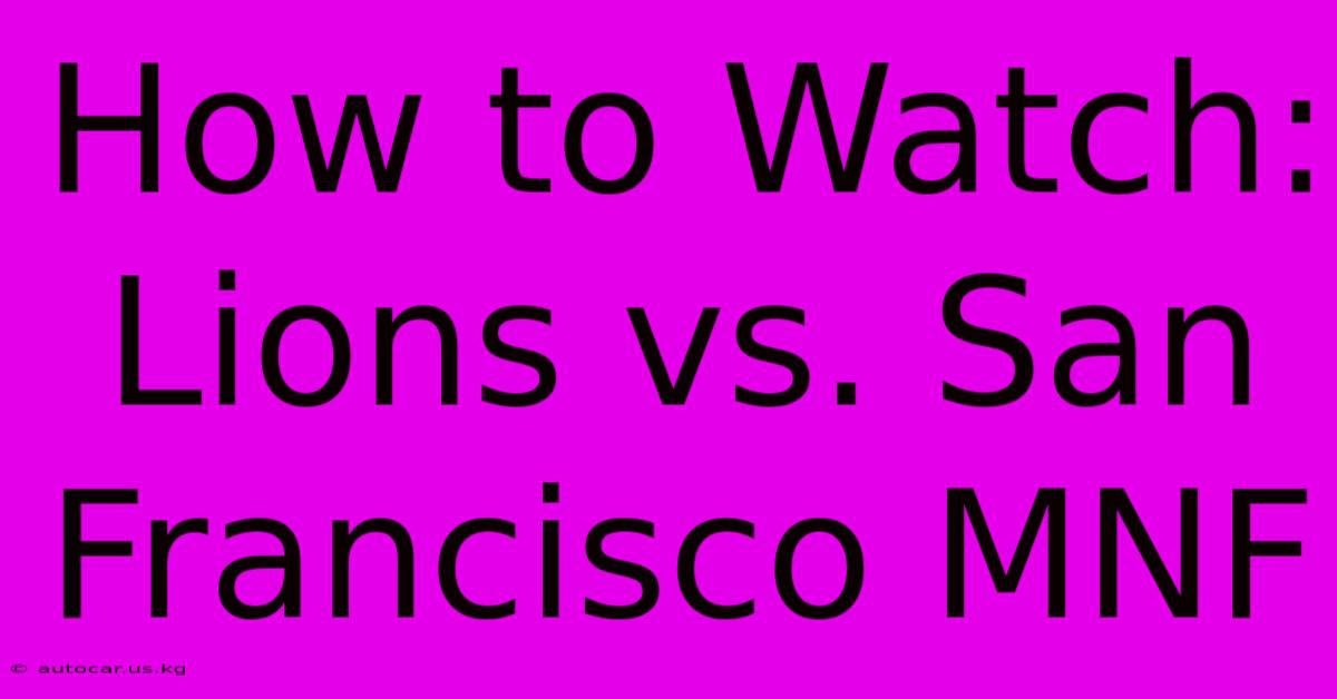 How To Watch: Lions Vs. San Francisco MNF