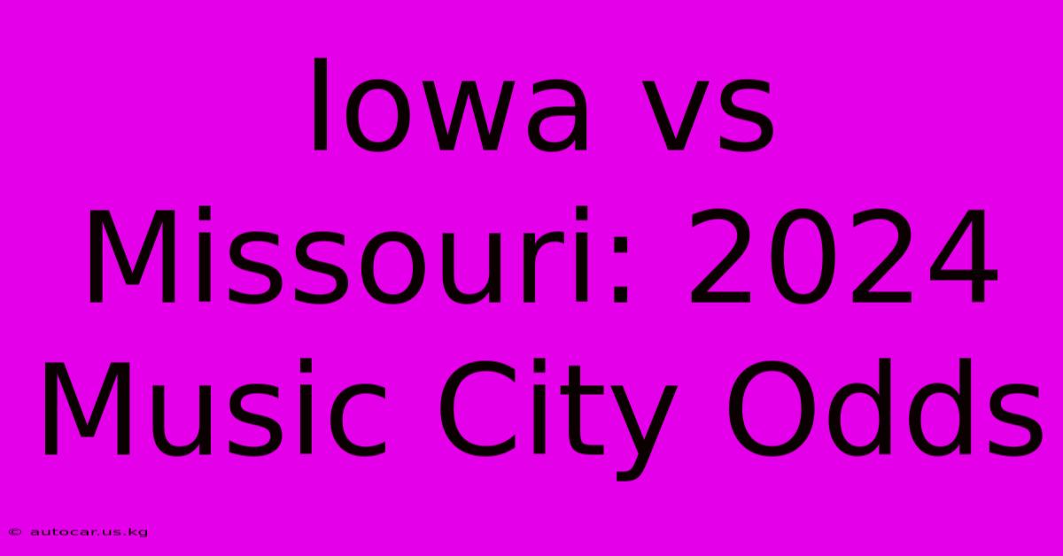 Iowa Vs Missouri: 2024 Music City Odds