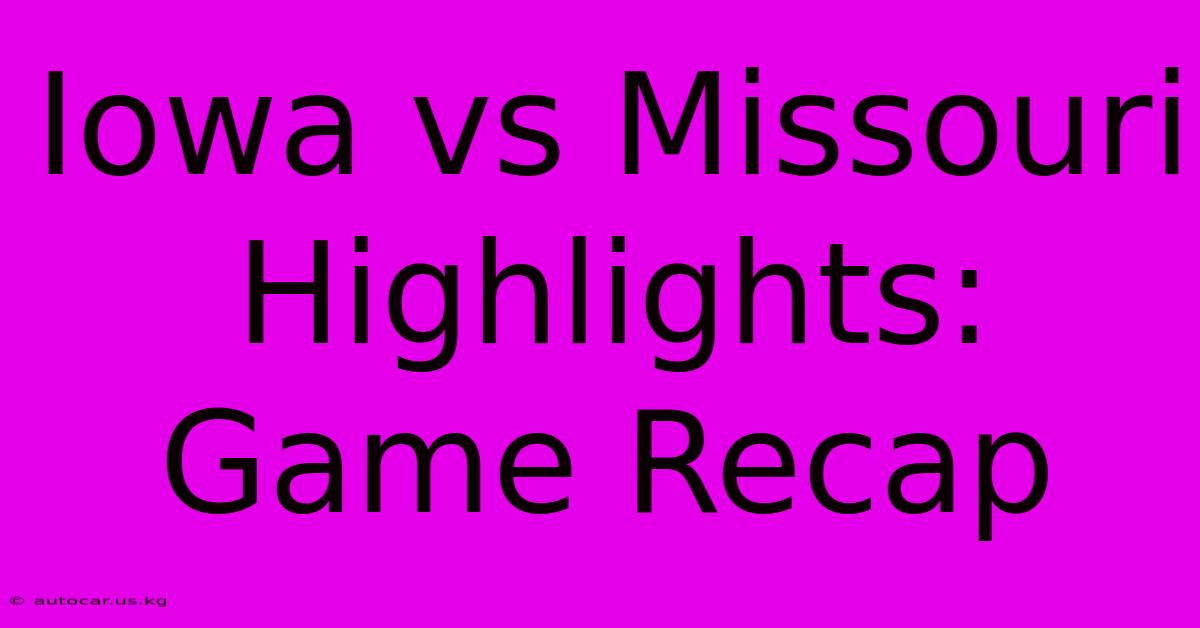 Iowa Vs Missouri Highlights: Game Recap