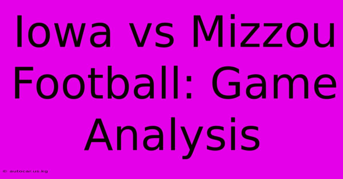 Iowa Vs Mizzou Football: Game Analysis