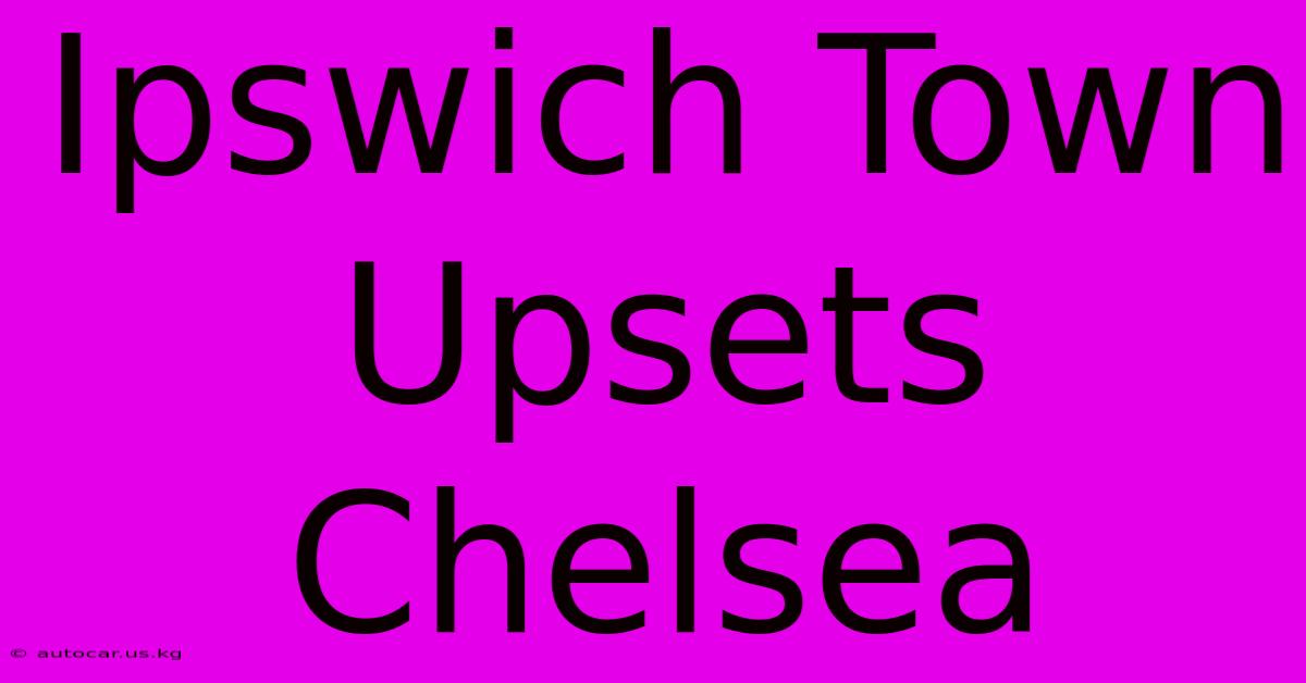 Ipswich Town Upsets Chelsea