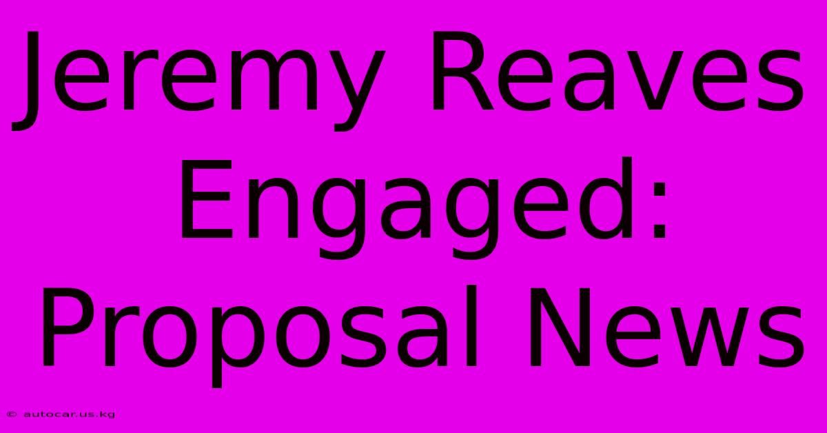 Jeremy Reaves Engaged: Proposal News