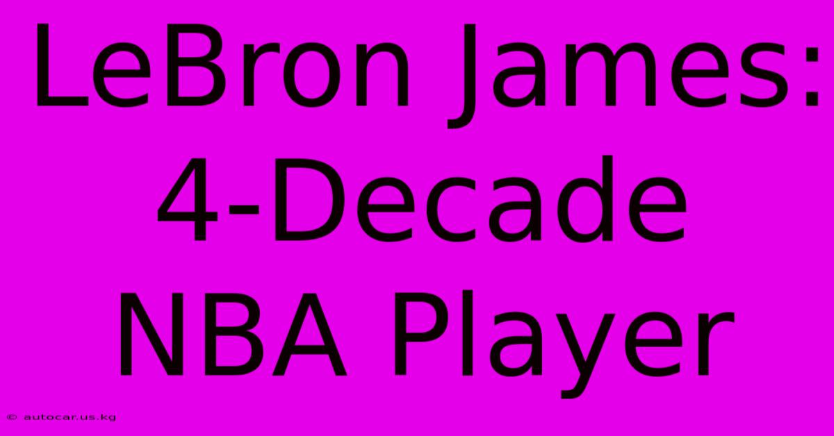 LeBron James: 4-Decade NBA Player