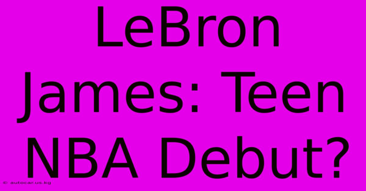 LeBron James: Teen NBA Debut?