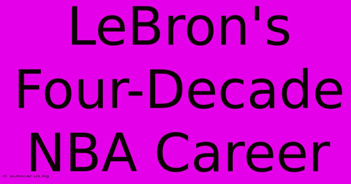 LeBron's Four-Decade NBA Career