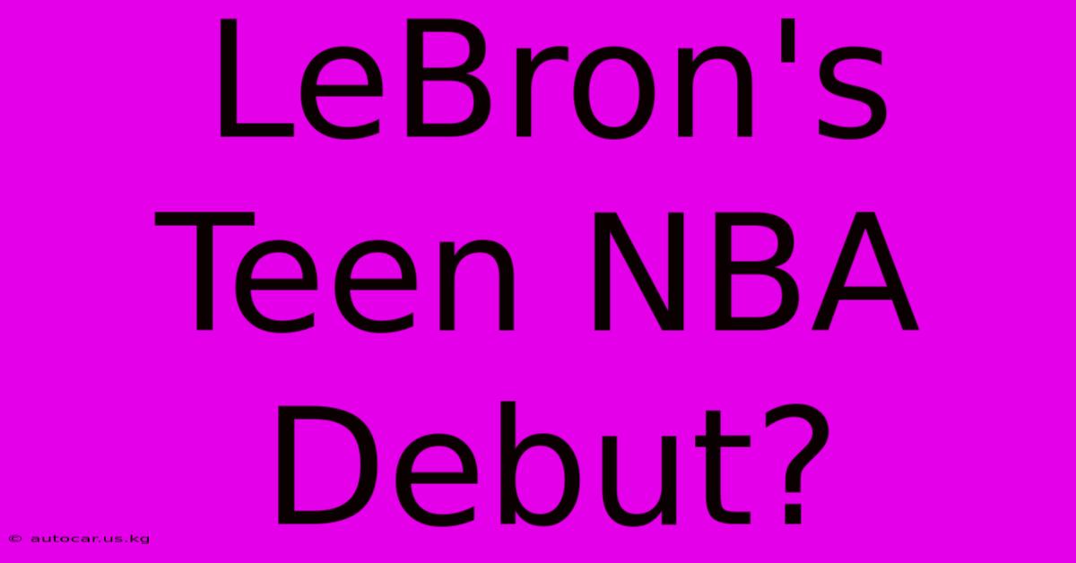 LeBron's Teen NBA Debut?