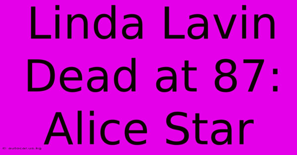 Linda Lavin Dead At 87: Alice Star