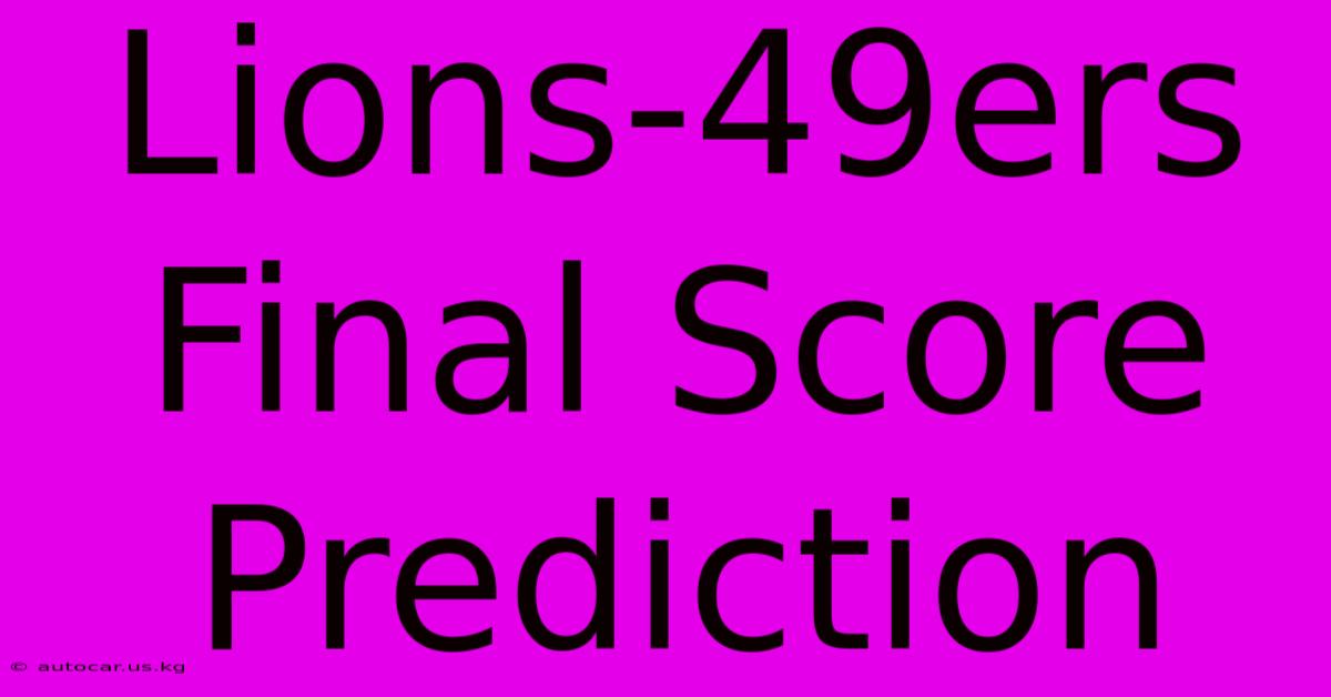 Lions-49ers Final Score Prediction