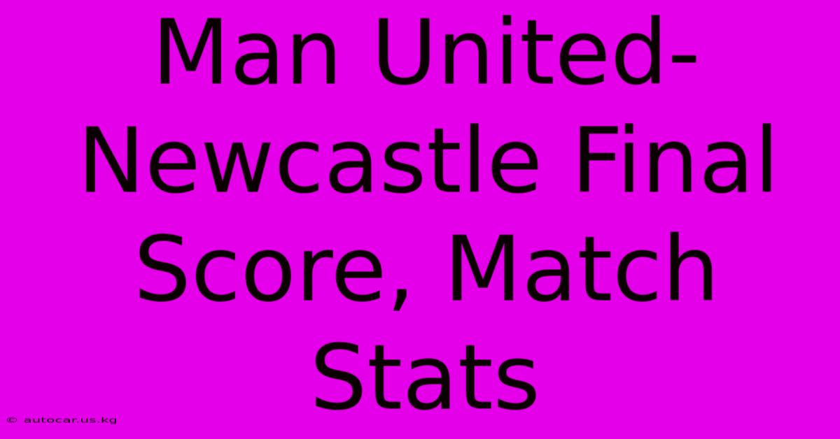 Man United-Newcastle Final Score, Match Stats