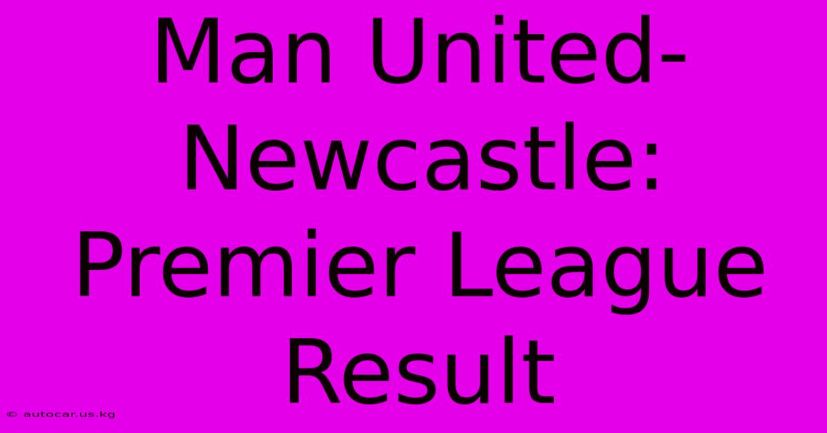 Man United-Newcastle: Premier League Result