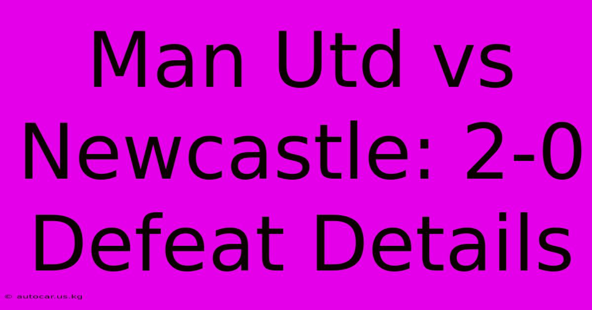 Man Utd Vs Newcastle: 2-0 Defeat Details