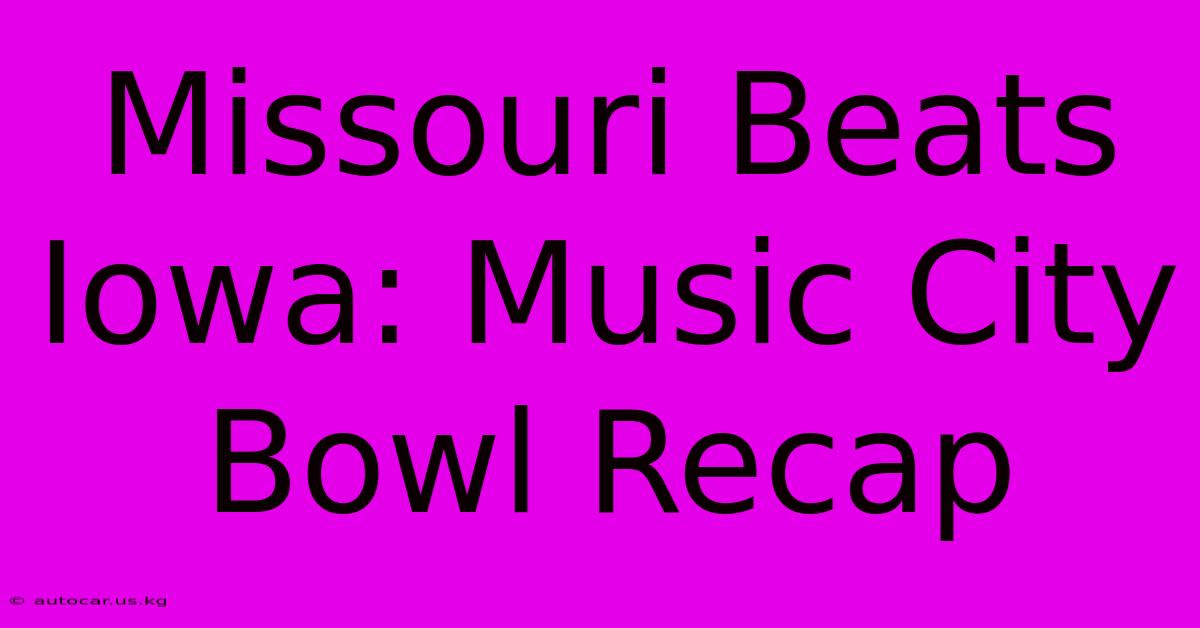 Missouri Beats Iowa: Music City Bowl Recap