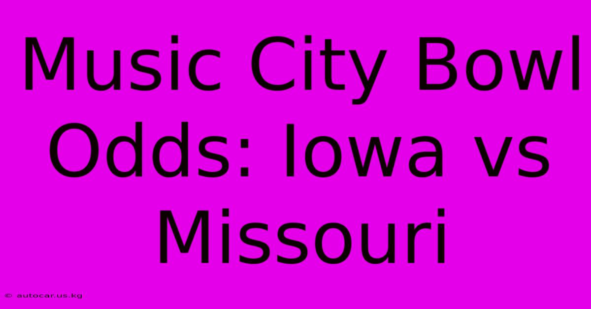 Music City Bowl Odds: Iowa Vs Missouri