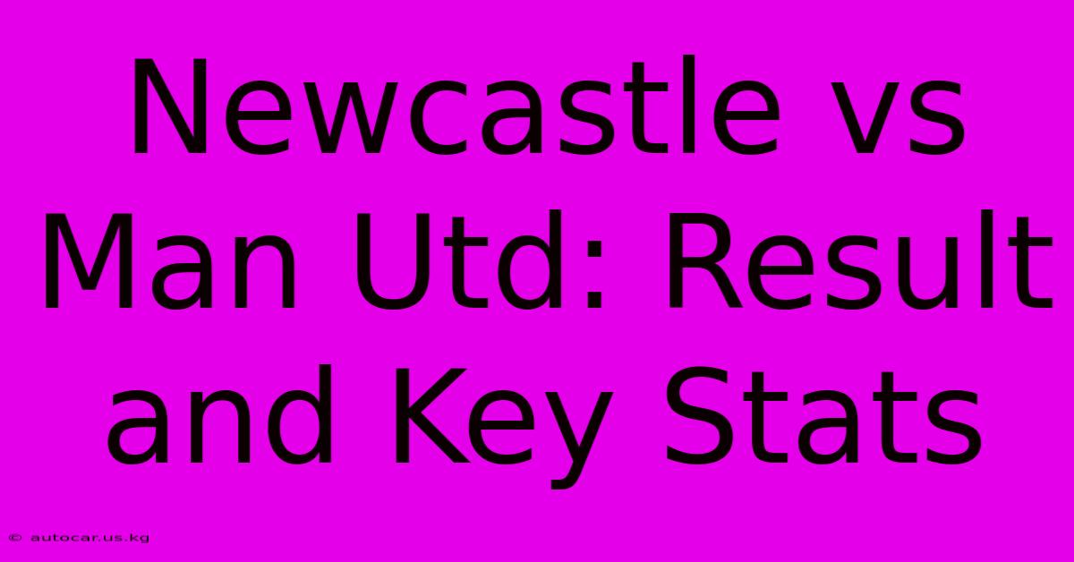 Newcastle Vs Man Utd: Result And Key Stats