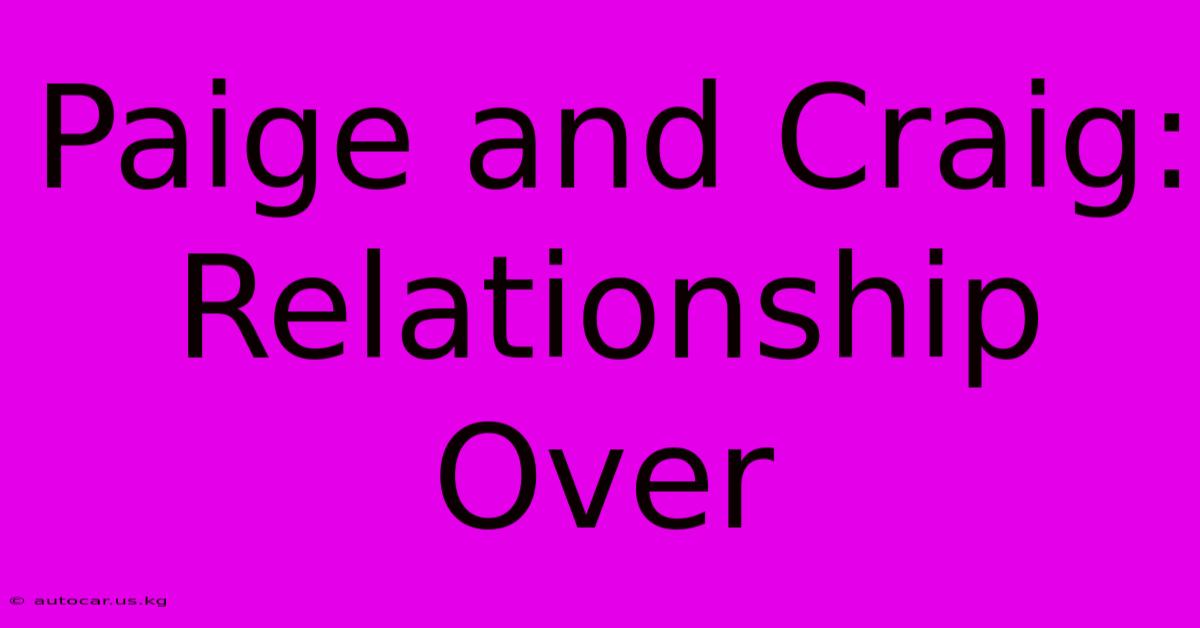 Paige And Craig: Relationship Over