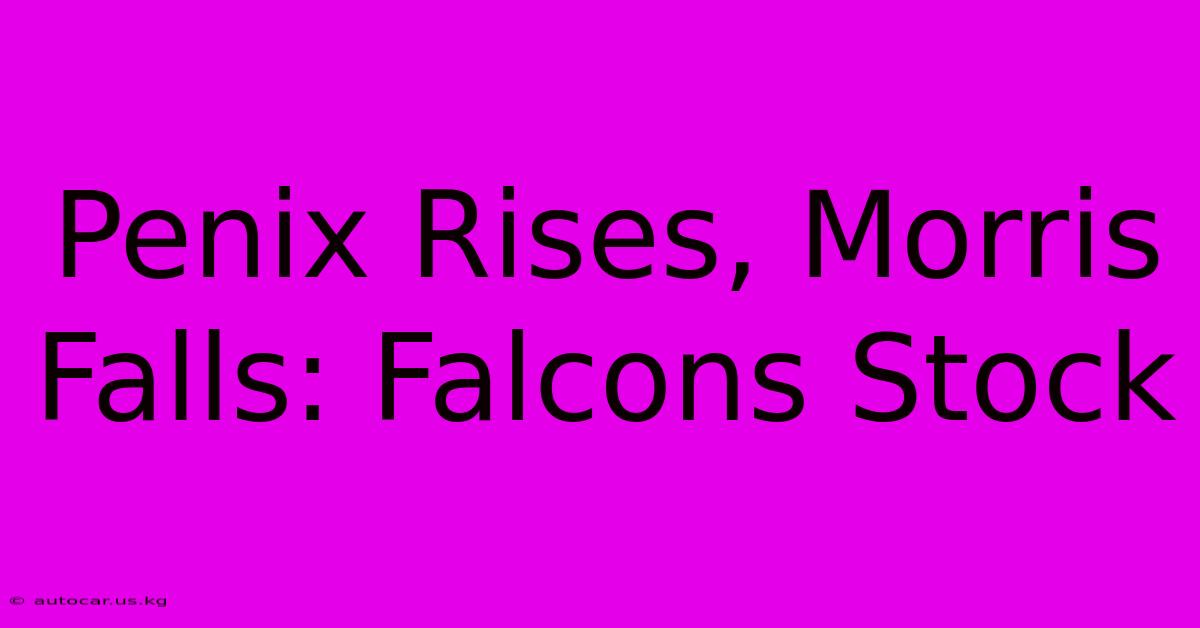 Penix Rises, Morris Falls: Falcons Stock