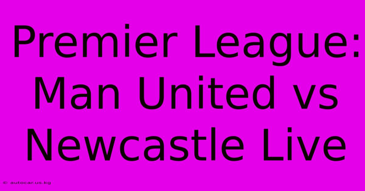 Premier League: Man United Vs Newcastle Live