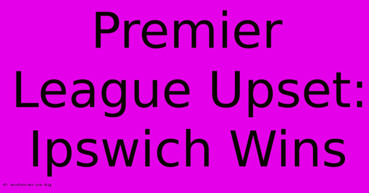 Premier League Upset: Ipswich Wins