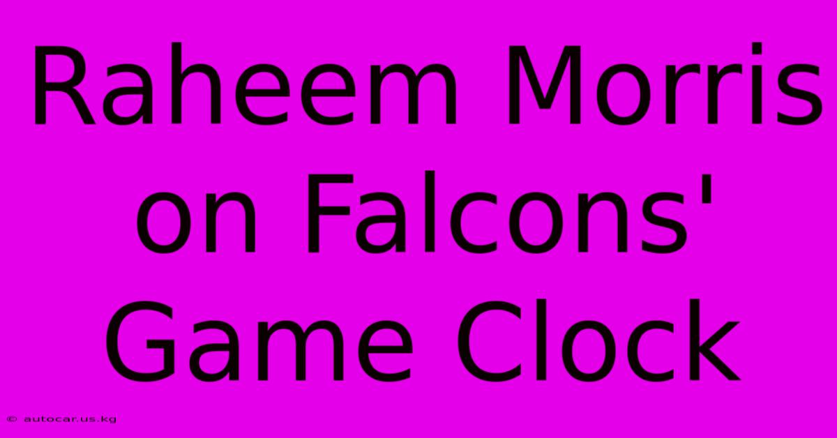 Raheem Morris On Falcons' Game Clock