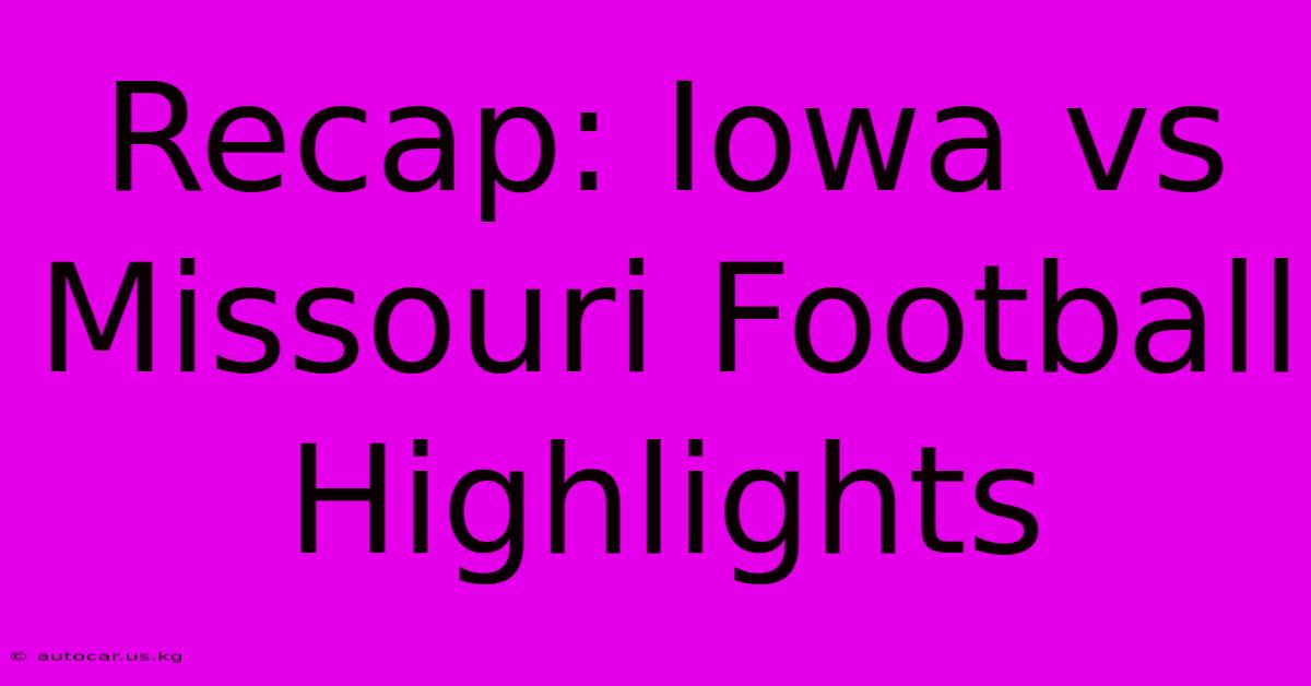 Recap: Iowa Vs Missouri Football Highlights