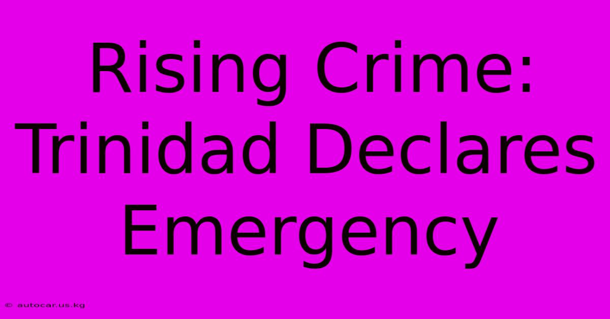 Rising Crime: Trinidad Declares Emergency