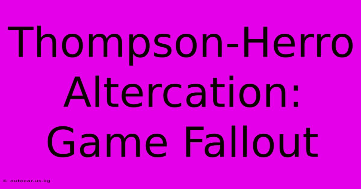 Thompson-Herro Altercation: Game Fallout