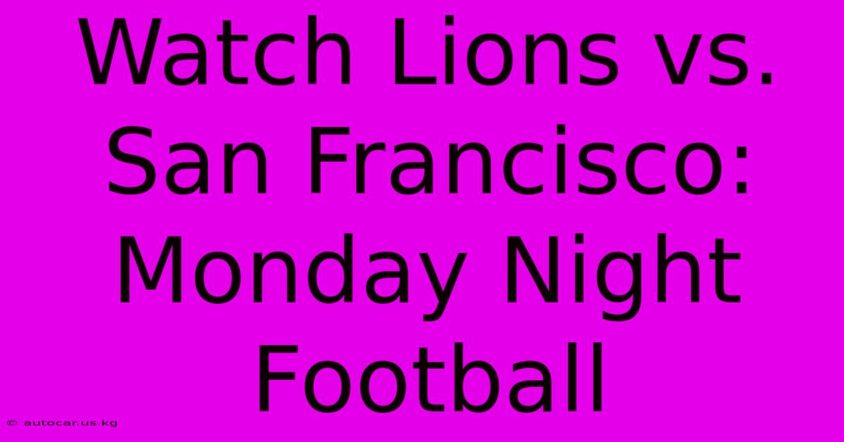 Watch Lions Vs. San Francisco: Monday Night Football