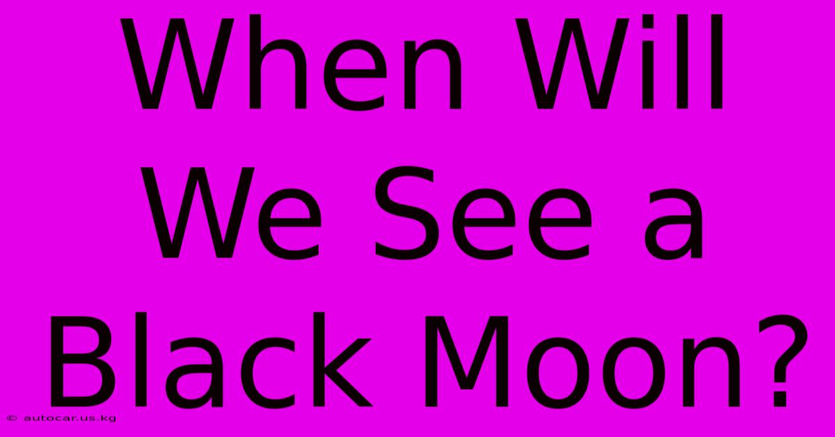 When Will We See A Black Moon?