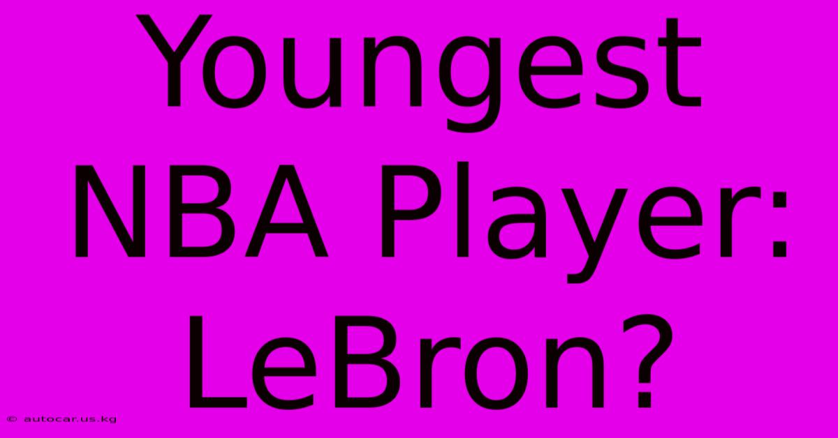 Youngest NBA Player: LeBron?